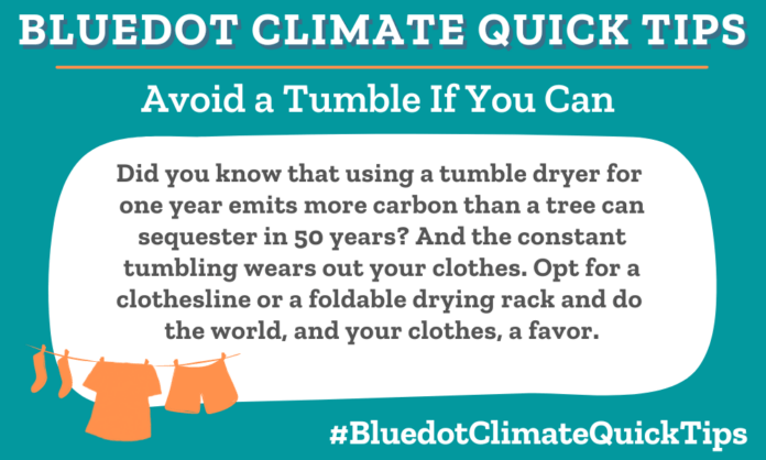 Climate Quick Tip: Avoid a Tumble If You Can. Did you know that using a tumble dryer for one year emits more carbon than a tree can sequester in 50 years? And the constant tumbling wears out your clothes. Opt for a clothesline or a foldable drying rack and do the world, and your clothes, a favor.